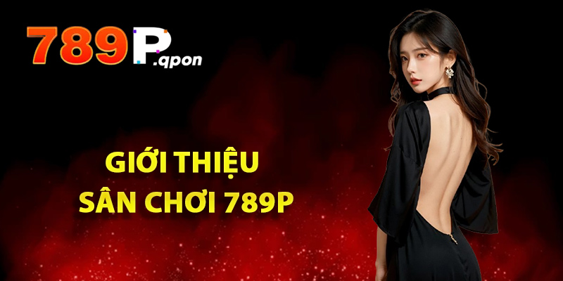 789P – Trang Web Giải Trí Trực Tuyến Uy Tín Nhất Năm 2025 9 Giới thiệu chung về sân chơi 789P