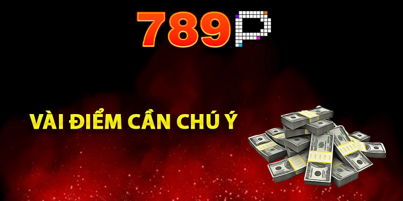 Hướng Dẫn Rút Tiền 789P Tuân Thủ Đúng Quy Định Đặt Ra 3 Vài điểm cần chú ý khi rút tiền nhà cái 789P